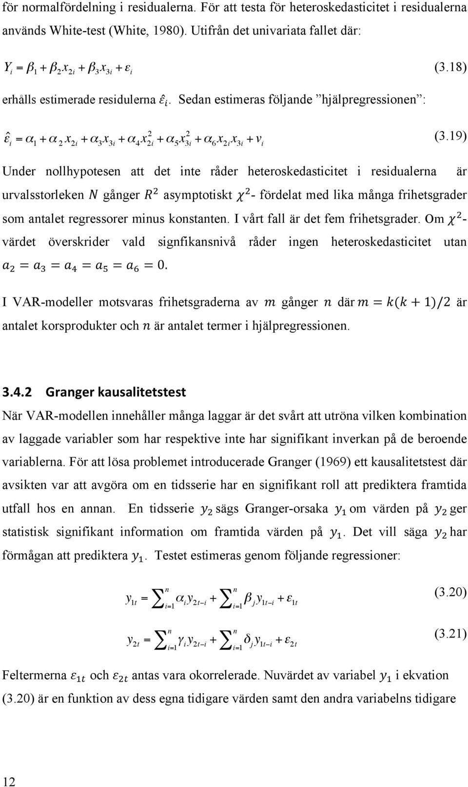 19) Under nollhypotesen att det inte råder heteroskedasticitet i residualerna urvalsstorleken N gånger R! asymptotiskt χ!