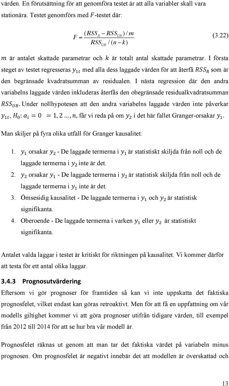 som är den begränsade kvadratsumman av residualen. I nästa regression där den andra variabelns laggade värden inkluderas återfås den obegränsade residualkvadratsumman RSS!".