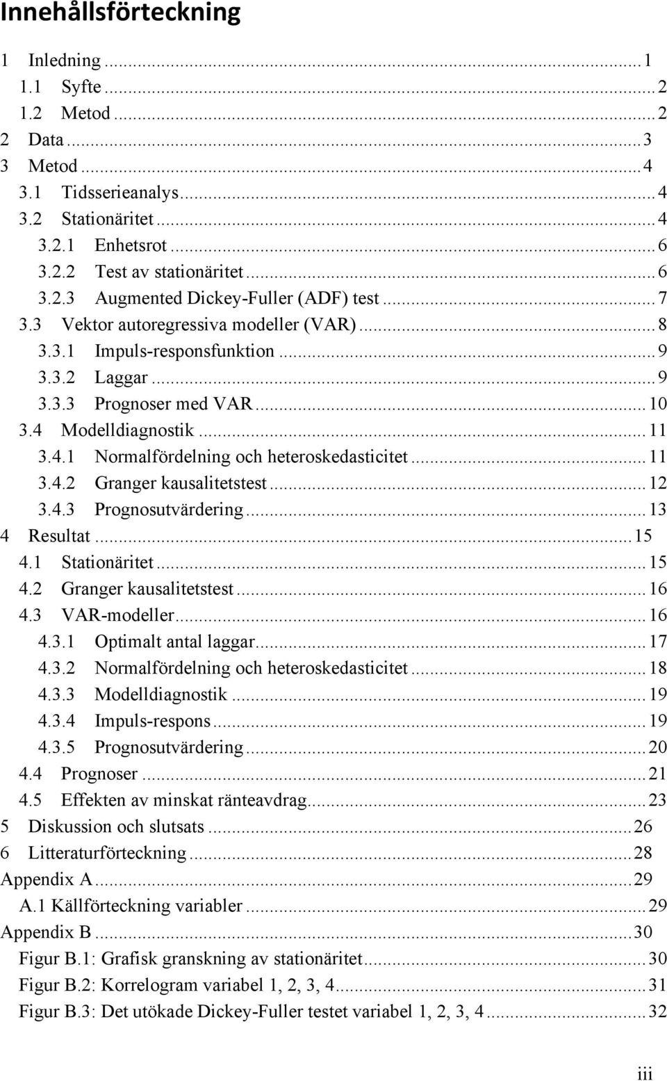 .. 11 3.4.2 Granger kausalitetstest... 12 3.4.3 Prognosutvärdering... 13 4 Resultat... 15 4.1 Stationäritet... 15 4.2 Granger kausalitetstest... 16 4.3 VAR-modeller... 16 4.3.1 Optimalt antal laggar.