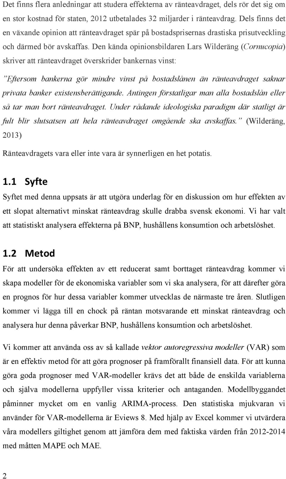 Den kända opinionsbildaren Lars Wilderäng (Cornucopia) skriver att ränteavdraget överskrider bankernas vinst: Eftersom bankerna gör mindre vinst på bostadslånen än ränteavdraget saknar privata banker