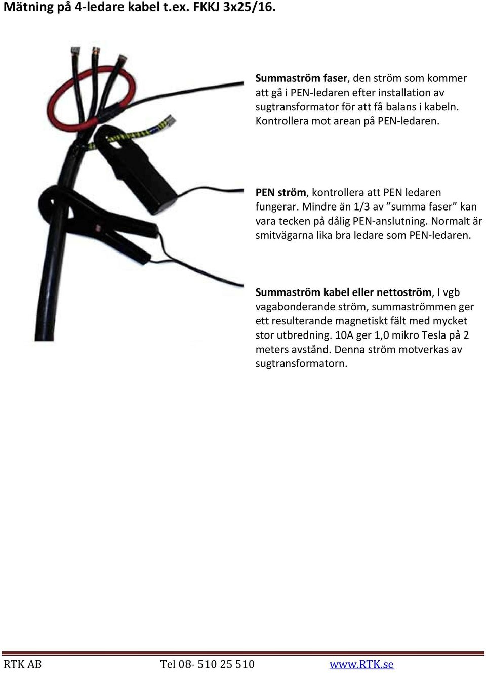 Kontrollera mot arean på PEN ledaren. PEN ström, kontrollera att PEN ledaren fungerar. Mindre än 1/3 av summa faser kan vara tecken på dålig PEN anslutning.