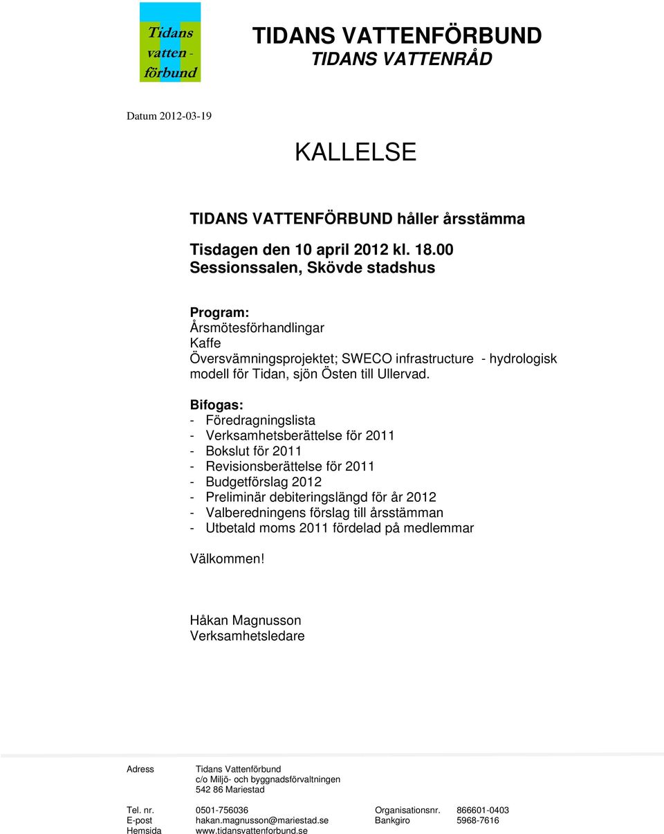 Bifogas: - Föredragningslista - Verksamhetsberättelse för 2011 - Bokslut för 2011 - Revisionsberättelse för 2011 - Budgetförslag 2012 - Preliminär debiteringslängd för år 2012 - Valberedningens