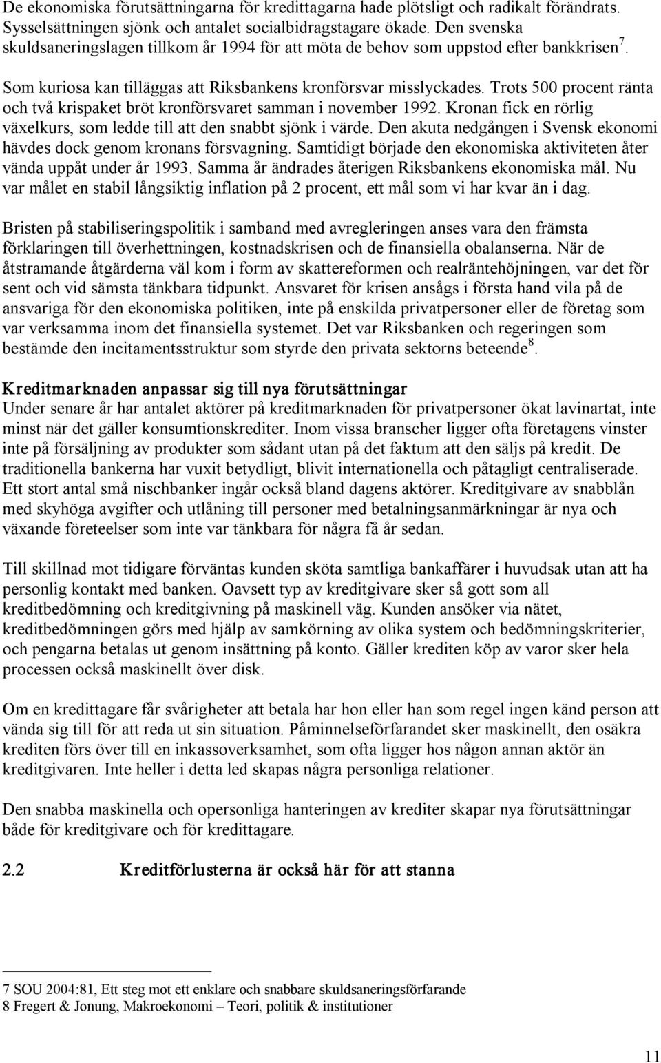 Trots 500 procent ränta och två krispaket bröt kronförsvaret samman i november 1992. Kronan fick en rörlig växelkurs, som ledde till att den snabbt sjönk i värde.