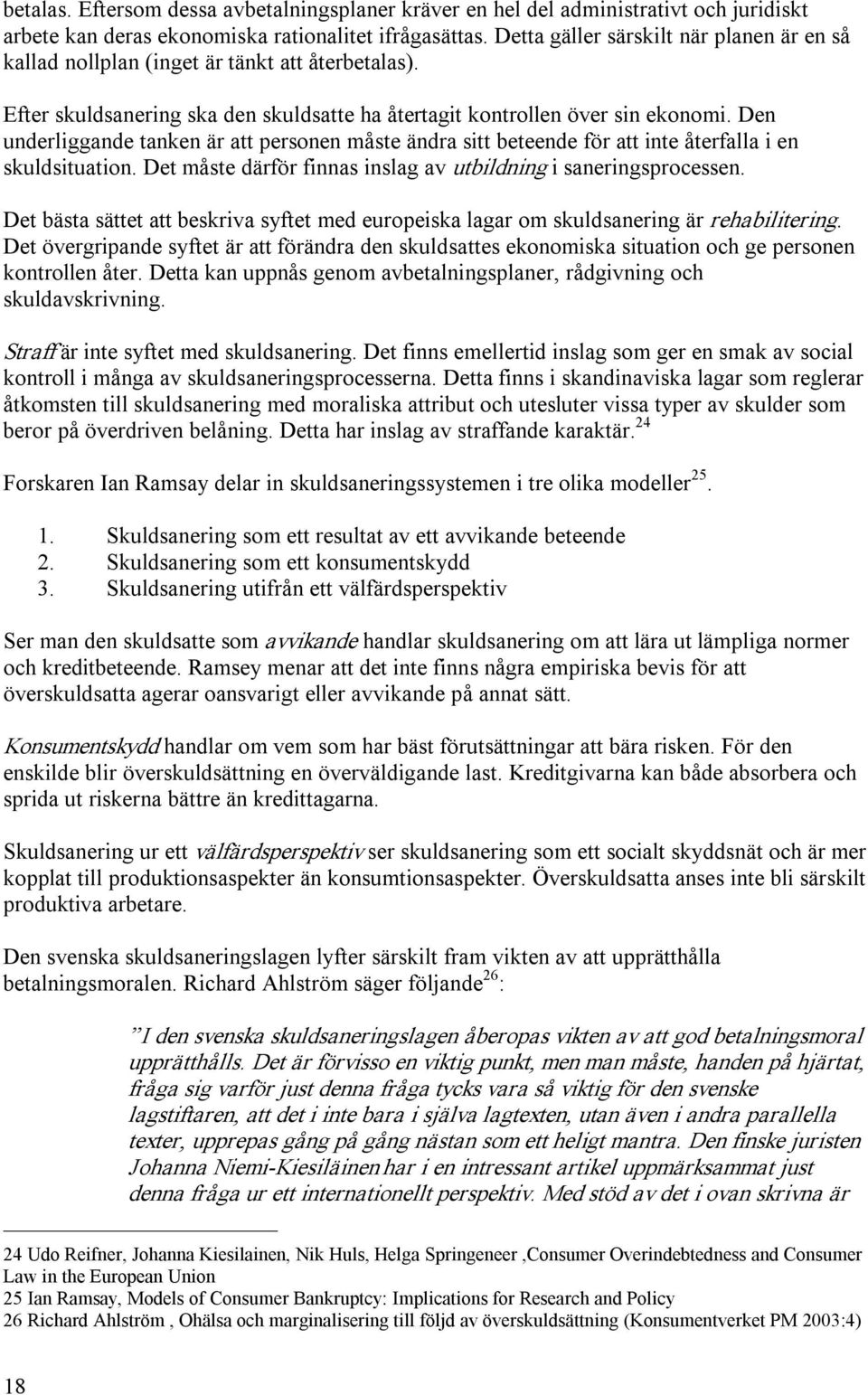 Den underliggande tanken är att personen måste ändra sitt beteende för att inte återfalla i en skuldsituation. Det måste därför finnas inslag av utbildning i saneringsprocessen.