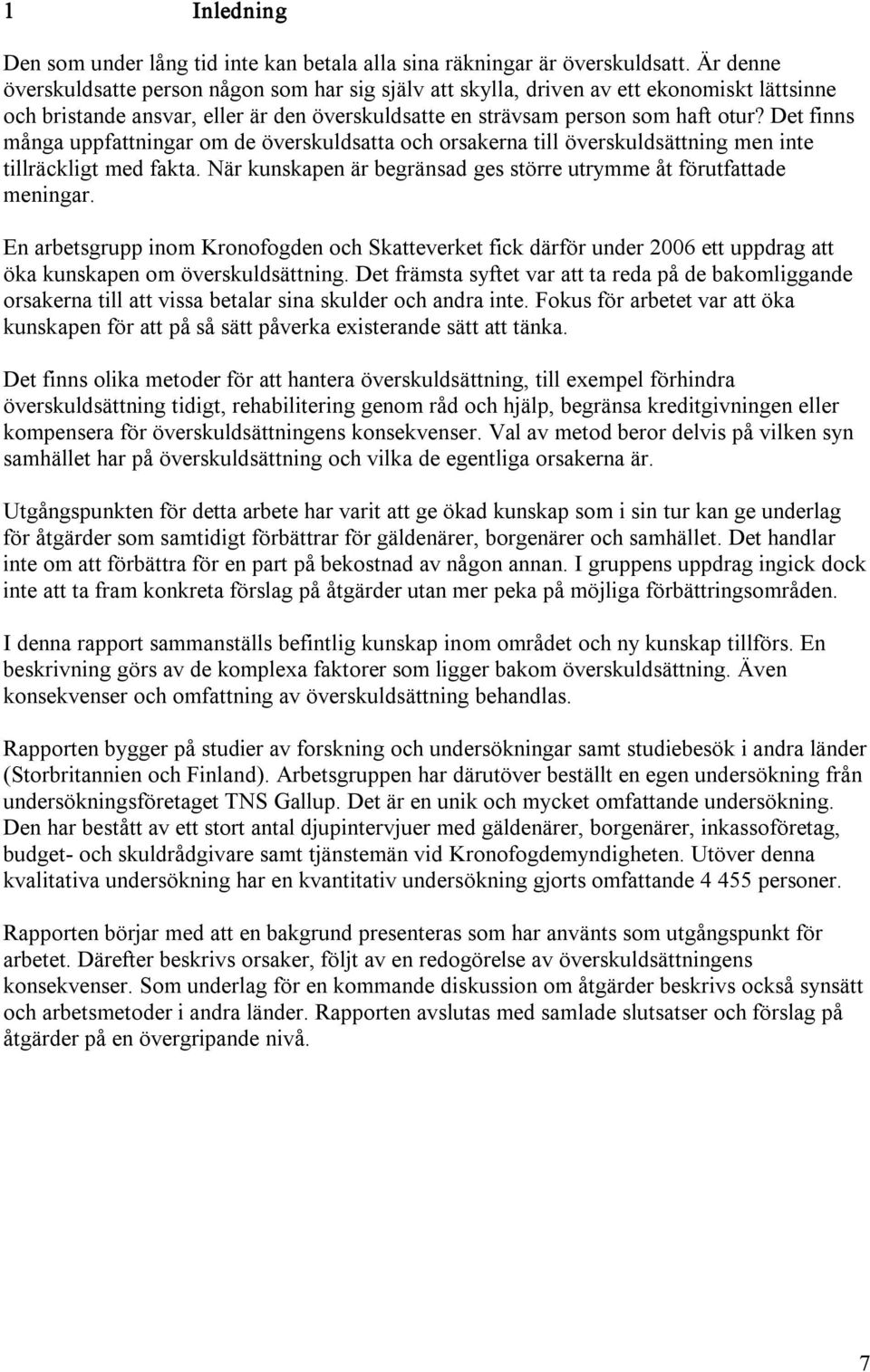 Det finns många uppfattningar om de överskuldsatta och orsakerna till överskuldsättning men inte tillräckligt med fakta. När kunskapen är begränsad ges större utrymme åt förutfattade meningar.