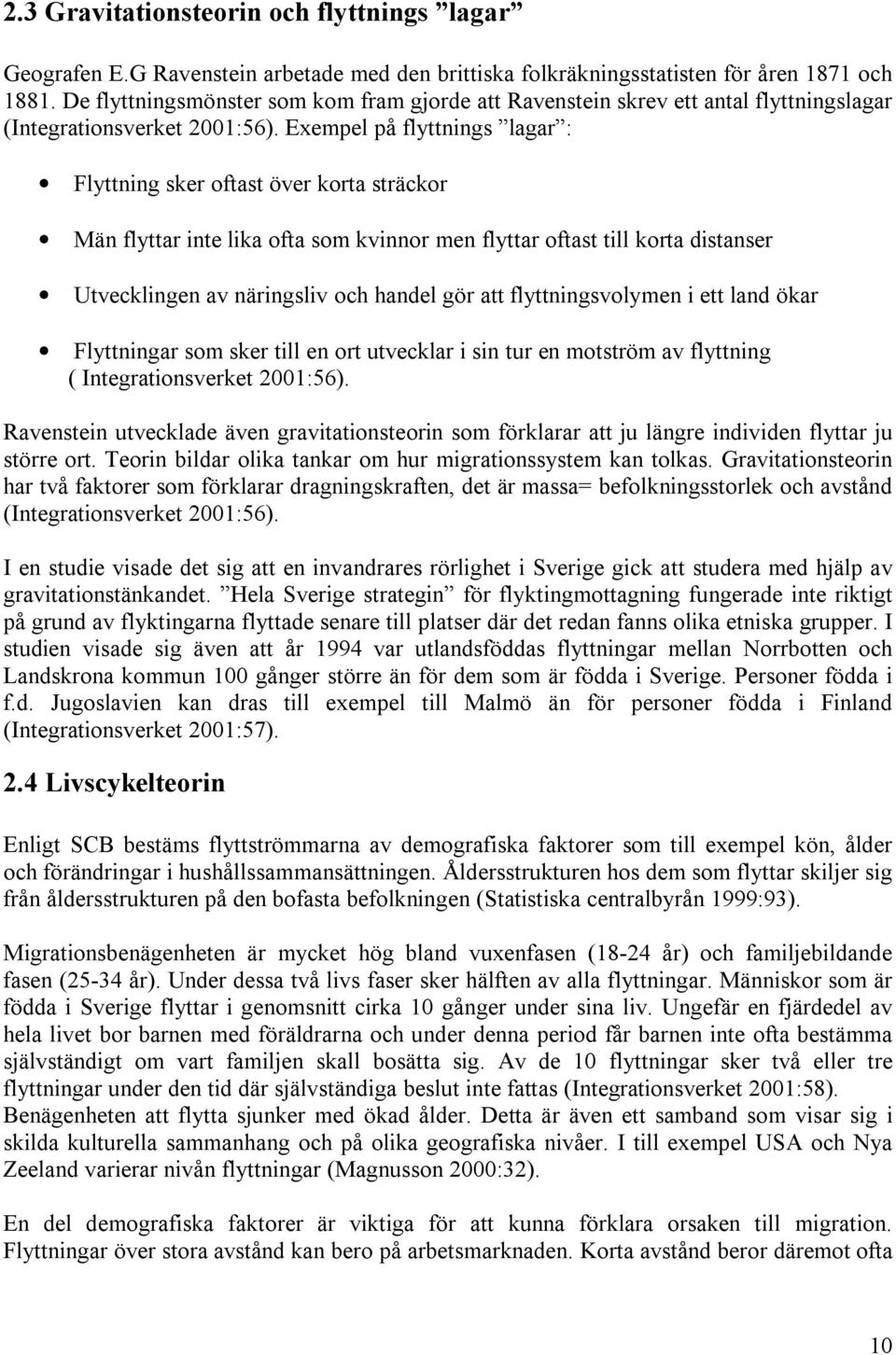 Exempel på flyttnings lagar : Flyttning sker oftast över korta sträckor Män flyttar inte lika ofta som kvinnor men flyttar oftast till korta distanser Utvecklingen av näringsliv och handel gör att