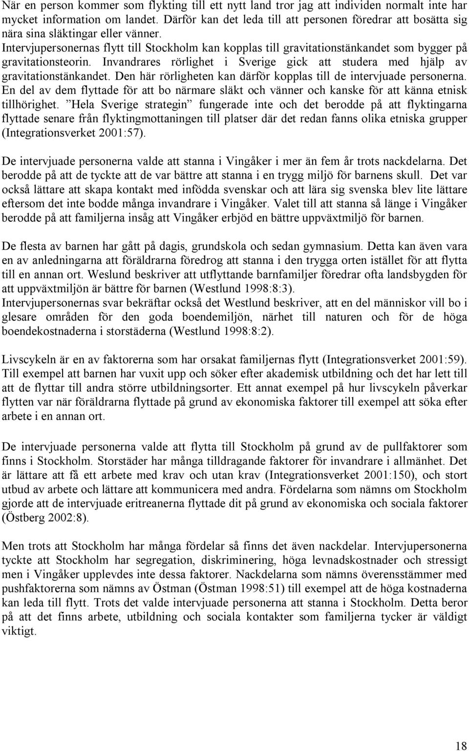 Intervjupersonernas flytt till Stockholm kan kopplas till gravitationstänkandet som bygger på gravitationsteorin. Invandrares rörlighet i Sverige gick att studera med hjälp av gravitationstänkandet.