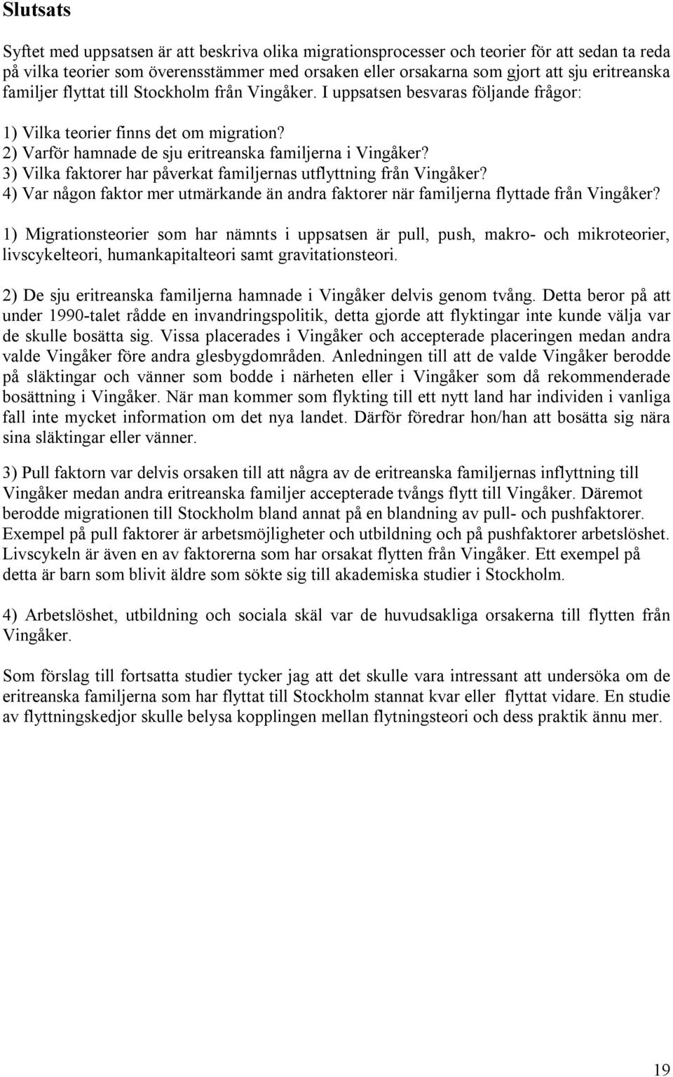 3) Vilka faktorer har påverkat familjernas utflyttning från Vingåker? 4) Var någon faktor mer utmärkande än andra faktorer när familjerna flyttade från Vingåker?