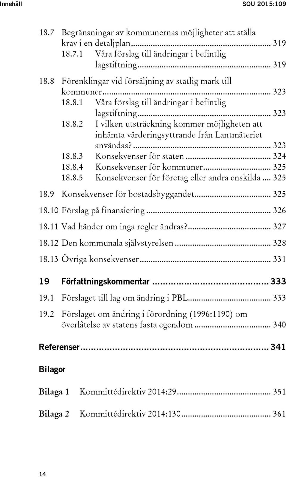 .. 324 18.8.4 Konsekvenser för kommuner... 325 18.8.5 Konsekvenser för företag eller andra enskilda... 325 18.9 Konsekvenser för bostadsbyggandet... 325 18.10 Förslag på finansiering... 326 18.