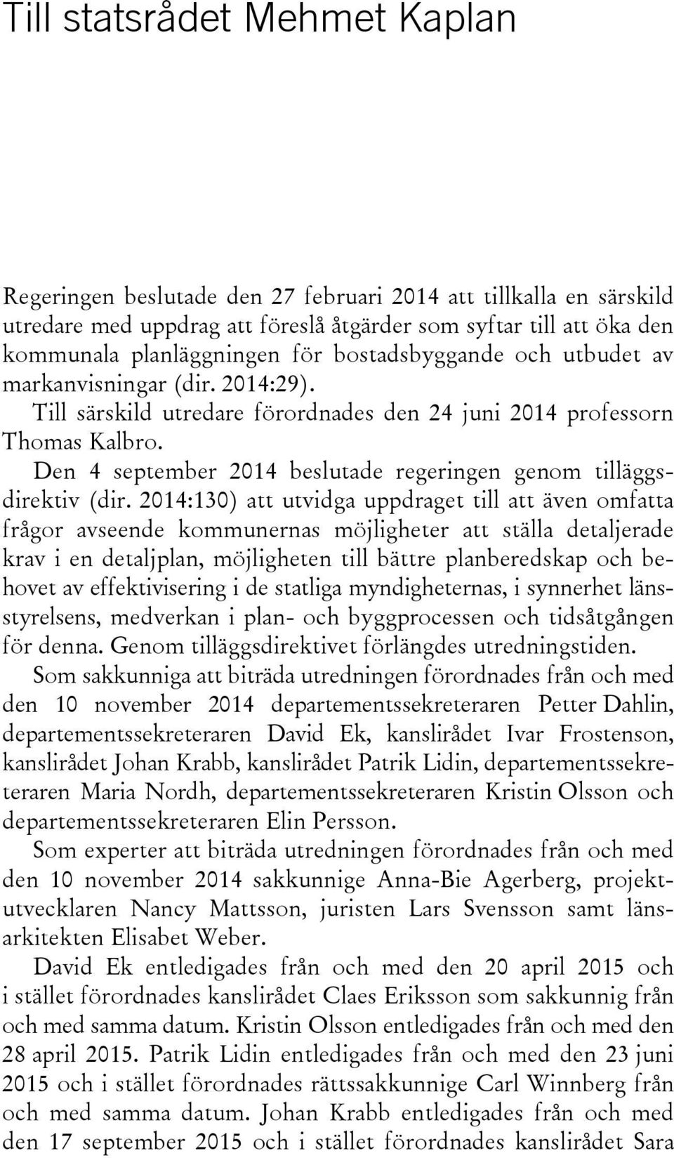 Den 4 september 2014 beslutade regeringen genom tilläggsdirektiv (dir.