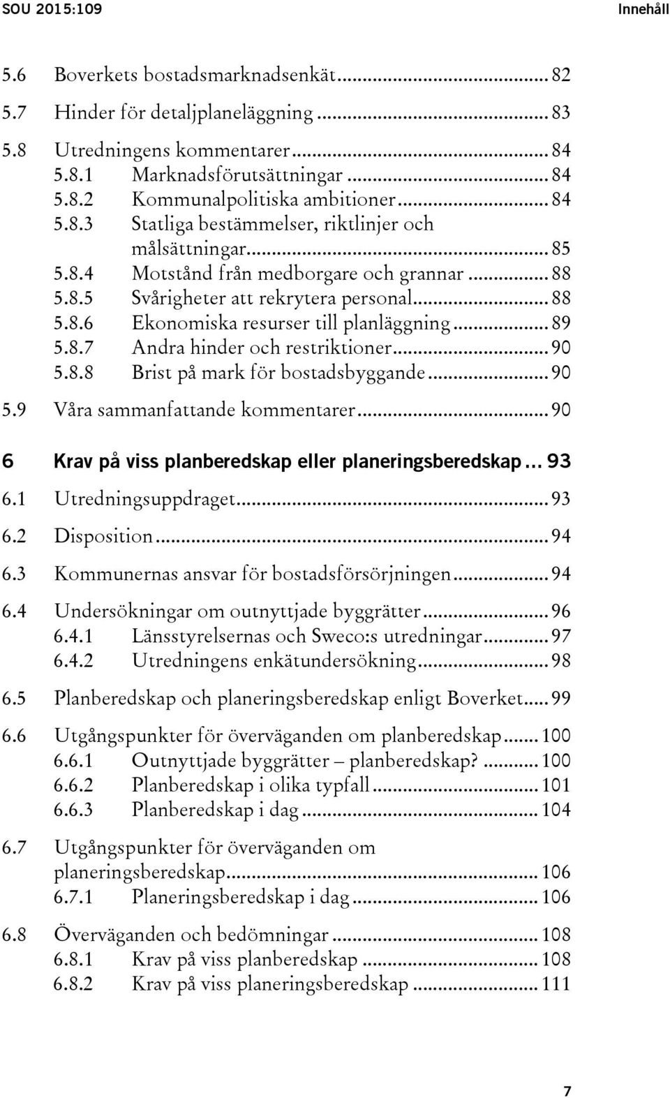 .. 89 5.8.7 Andra hinder och restriktioner... 90 5.8.8 Brist på mark för bostadsbyggande... 90 5.9 Våra sammanfattande kommentarer... 90 6 Krav på viss planberedskap eller planeringsberedskap... 93 6.