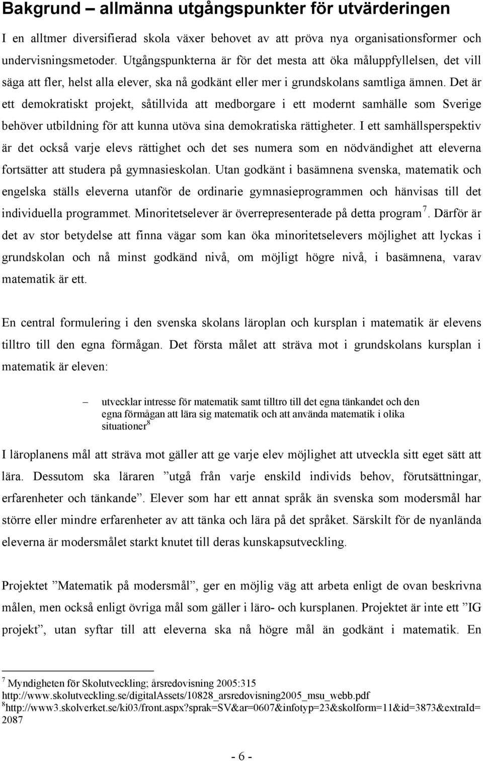 Det är ett demokratiskt projekt, såtillvida att medborgare i ett modernt samhälle som Sverige behöver utbildning för att kunna utöva sina demokratiska rättigheter.