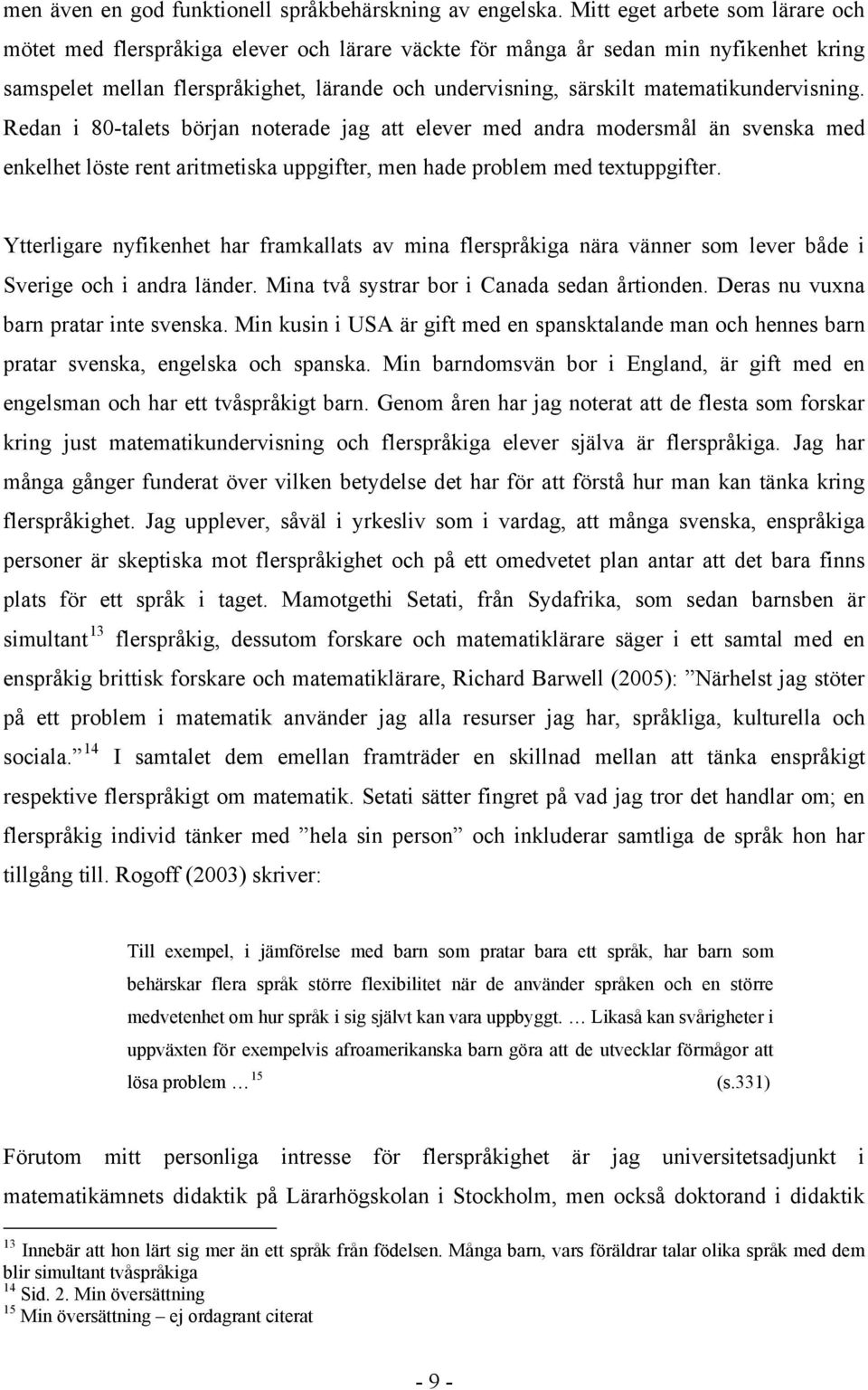 matematikundervisning. Redan i 80-talets början noterade jag att elever med andra modersmål än svenska med enkelhet löste rent aritmetiska uppgifter, men hade problem med textuppgifter.