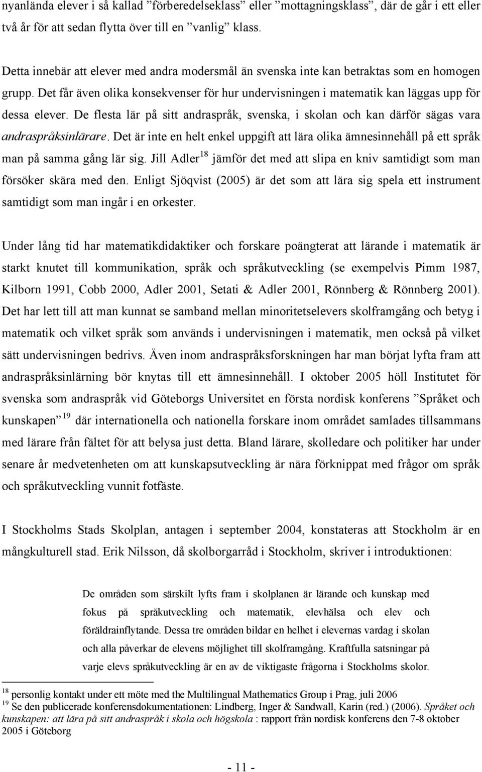 De flesta lär på sitt andraspråk, svenska, i skolan och kan därför sägas vara andraspråksinlärare.