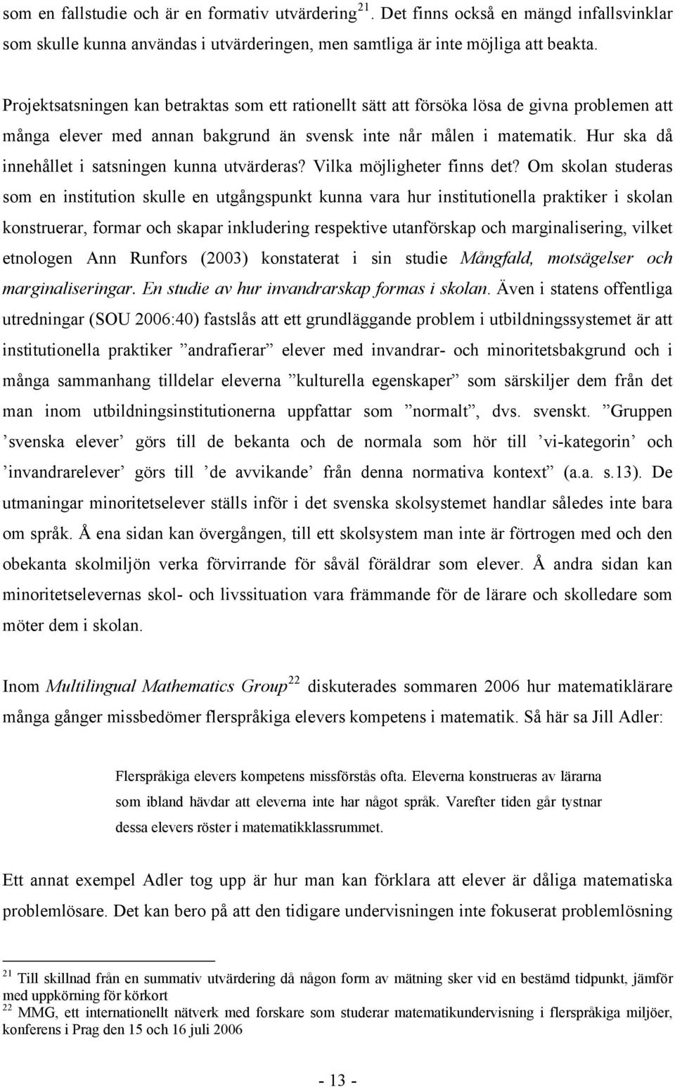 Hur ska då innehållet i satsningen kunna utvärderas? Vilka möjligheter finns det?