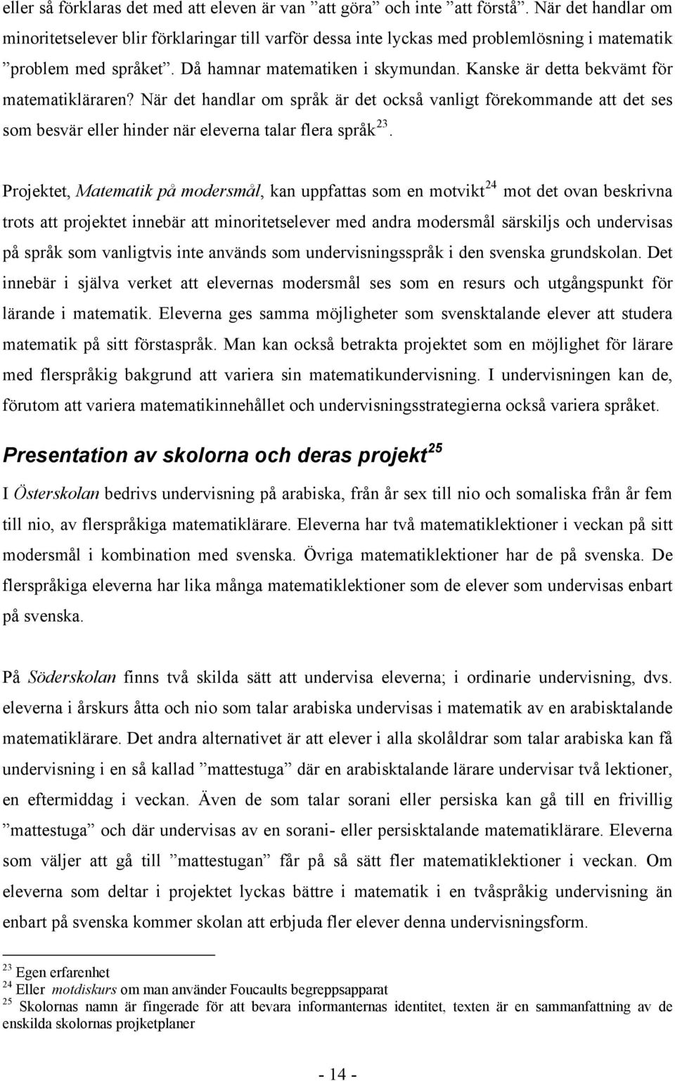 Kanske är detta bekvämt för matematikläraren? När det handlar om språk är det också vanligt förekommande att det ses som besvär eller hinder när eleverna talar flera språk 23.