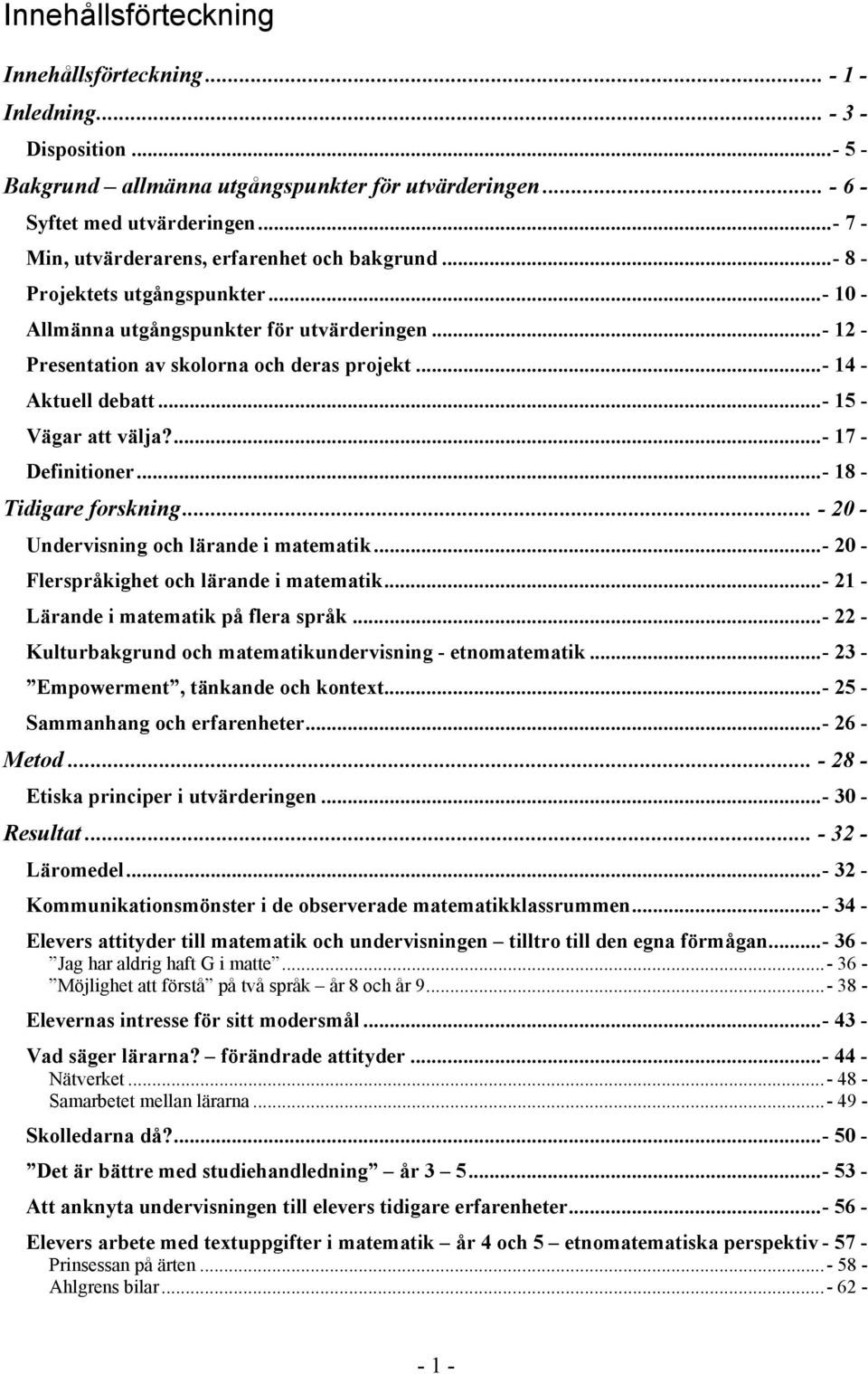 ..- 14 - Aktuell debatt...- 15 - Vägar att välja?...- 17 - Definitioner...- 18 - Tidigare forskning... - 20 - Undervisning och lärande i matematik...- 20 - Flerspråkighet och lärande i matematik.