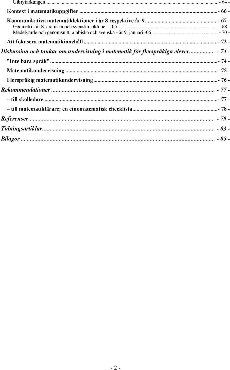 ..- 70 - Att fokusera matematikinnehåll...- 72 - Diskussion och tankar om undervisning i matematik för flerspråkiga elever... - 74 - Inte bara språk.