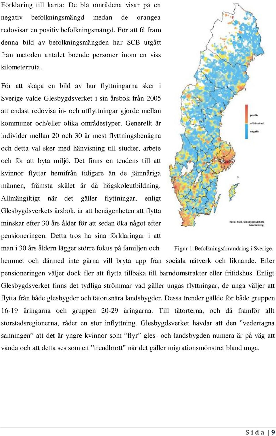 För att skapa en bild av hur flyttningarna sker i Sverige valde Glesbygdsverket i sin årsbok från 2005 att endast redovisa in- och utflyttningar gjorde mellan kommuner och/eller olika områdestyper.