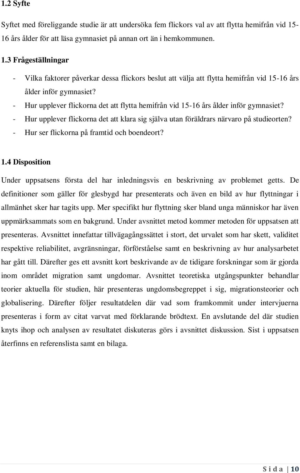 3 Frågeställningar - Vilka faktorer påverkar dessa flickors beslut att välja att flytta hemifrån vid 15-16 års ålder inför gymnasiet?