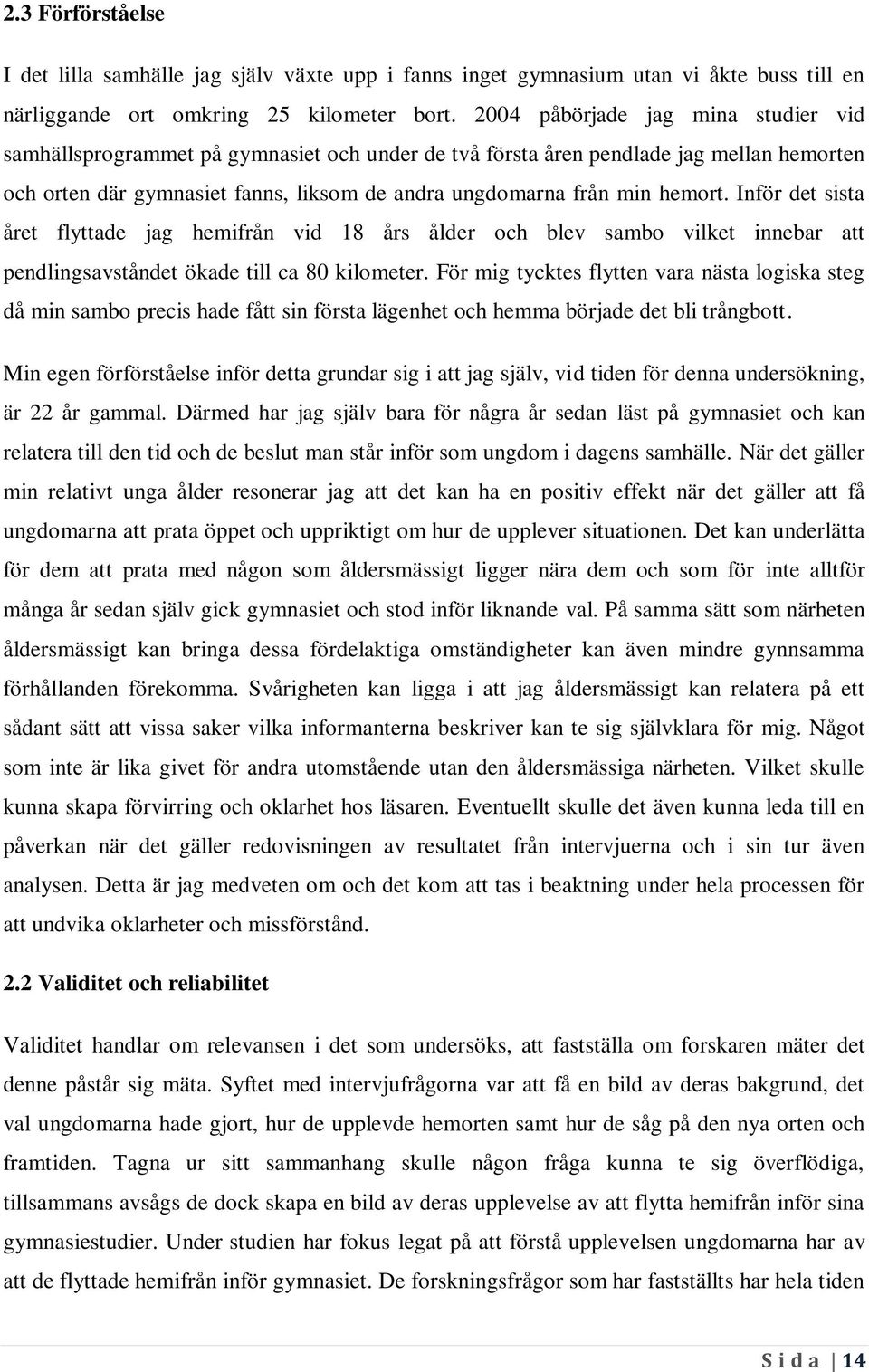 Inför det sista året flyttade jag hemifrån vid 18 års ålder och blev sambo vilket innebar att pendlingsavståndet ökade till ca 80 kilometer.