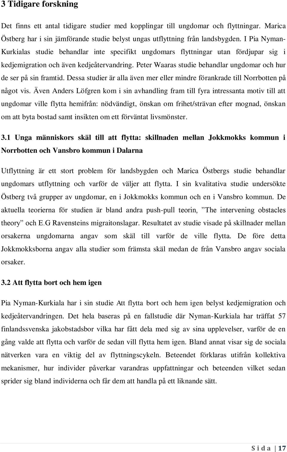 Peter Waaras studie behandlar ungdomar och hur de ser på sin framtid. Dessa studier är alla även mer eller mindre förankrade till Norrbotten på något vis.