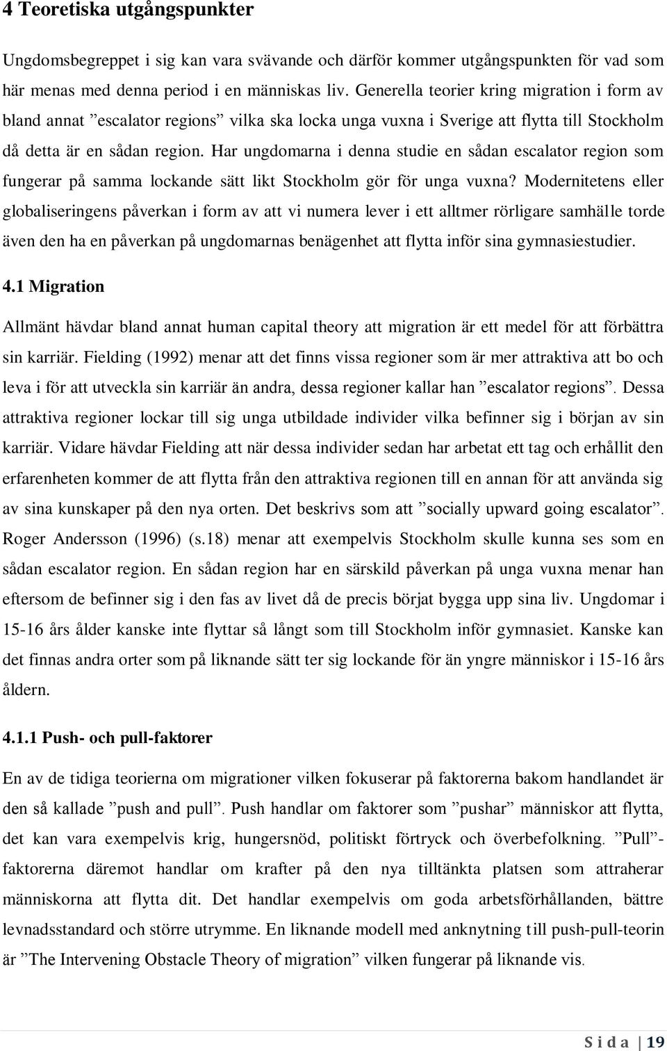 Har ungdomarna i denna studie en sådan escalator region som fungerar på samma lockande sätt likt Stockholm gör för unga vuxna?