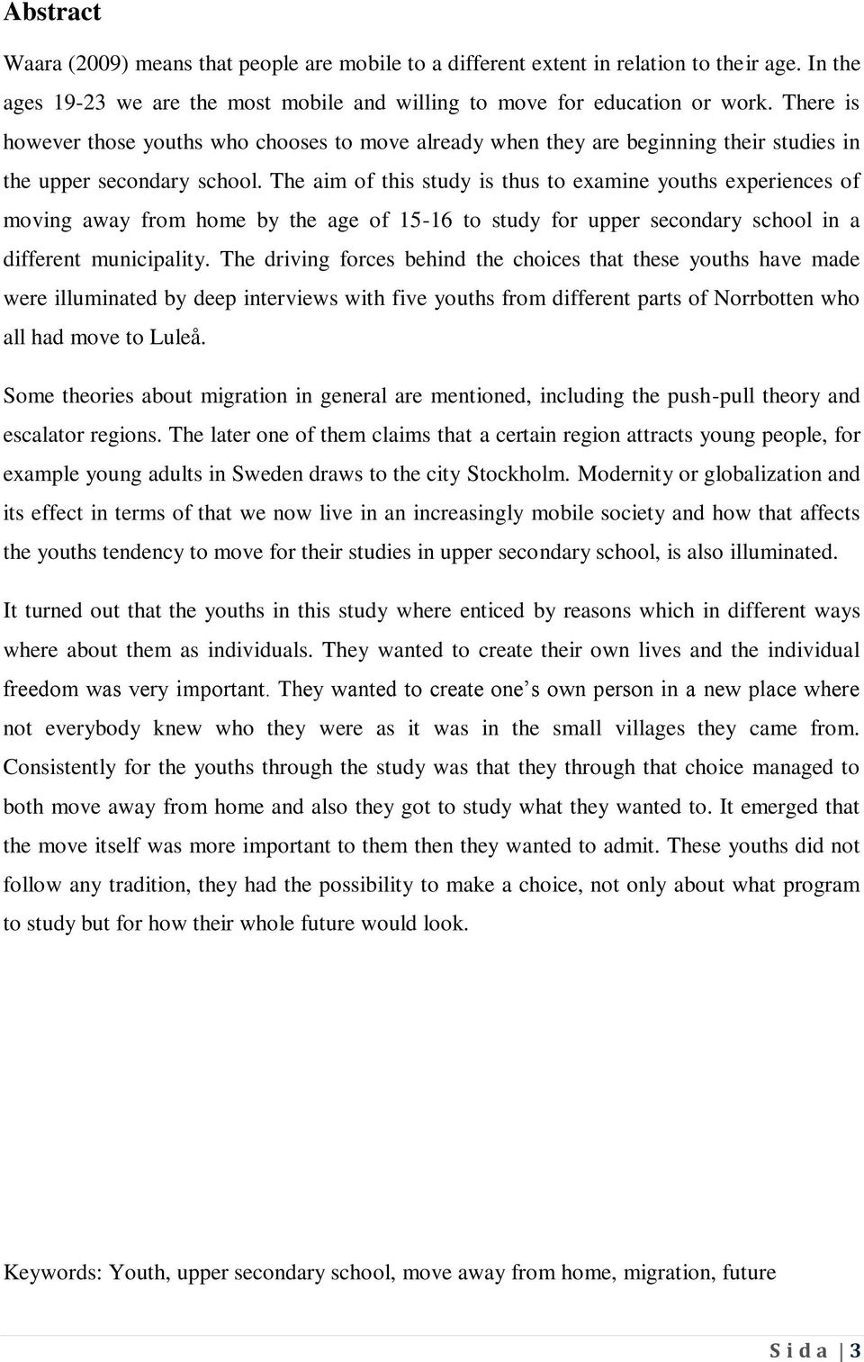 The aim of this study is thus to examine youths experiences of moving away from home by the age of 15-16 to study for upper secondary school in a different municipality.