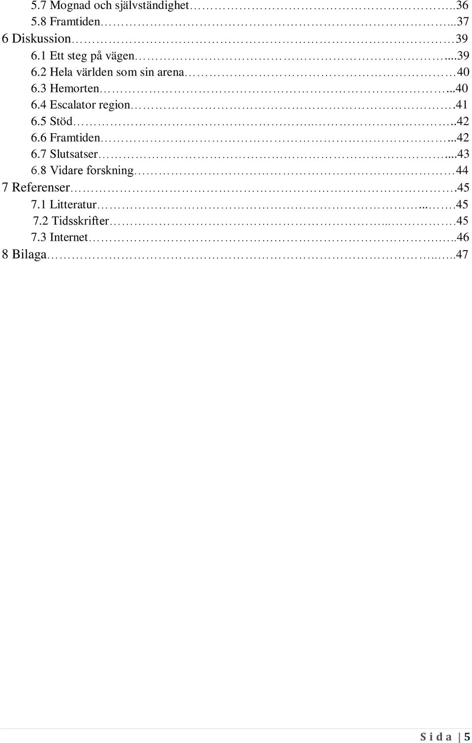 41 6.5 Stöd....42 6.6 Framtiden...42 6.7 Slutsatser...43 6.