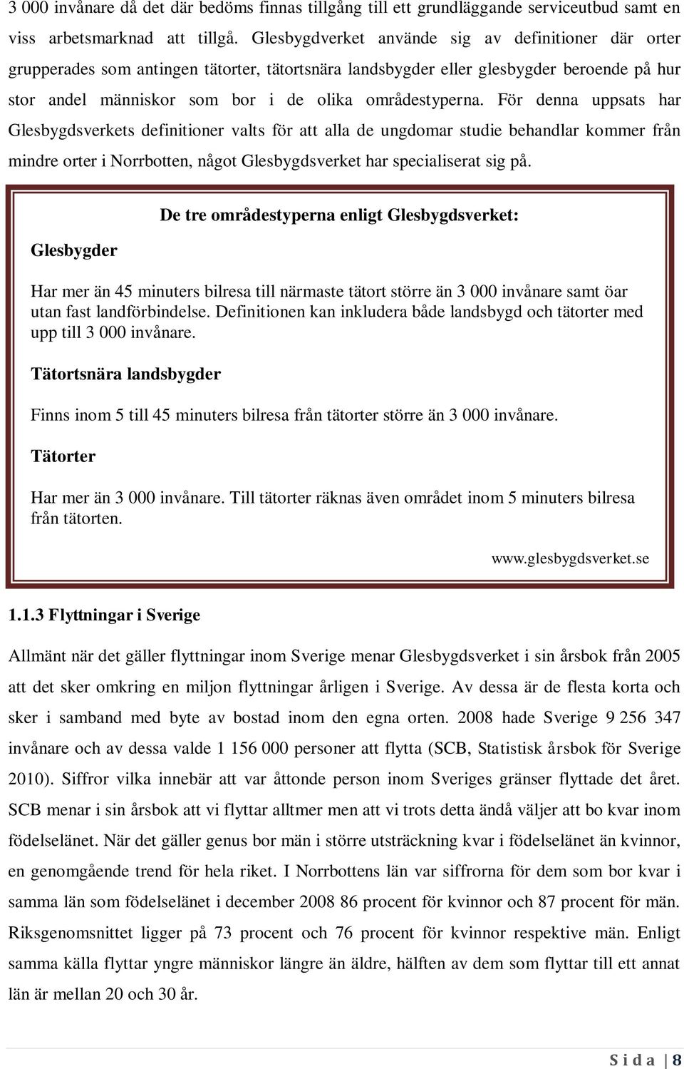 För denna uppsats har Glesbygdsverkets definitioner valts för att alla de ungdomar studie behandlar kommer från mindre orter i Norrbotten, något Glesbygdsverket har specialiserat sig på.