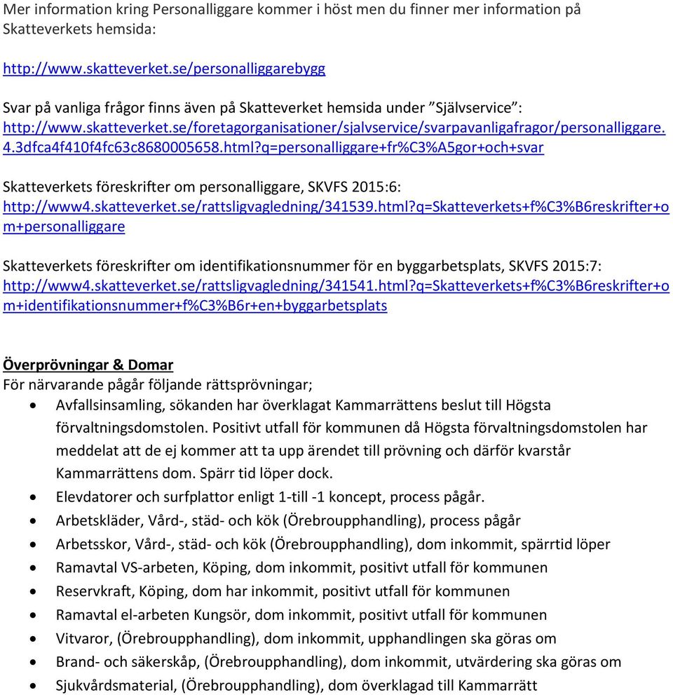 4.3dfca4f410f4fc63c8680005658.html?q=personalliggare+fr%C3%A5gor+och+svar Skatteverkets föreskrifter om personalliggare, SKVFS 2015:6: http://www4.skatteverket.se/rattsligvagledning/341539.html?q=skatteverkets+f%c3%b6reskrifter+o m+personalliggare Skatteverkets föreskrifter om identifikationsnummer för en byggarbetsplats, SKVFS 2015:7: http://www4.