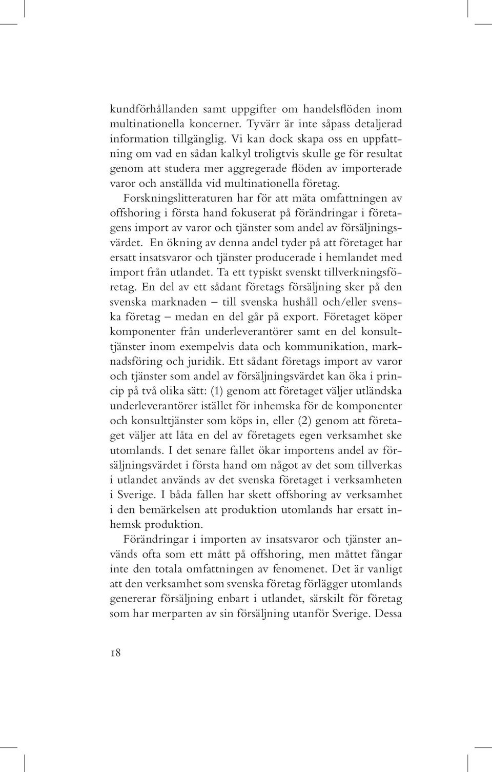 Forskningslitteraturen har för att mäta omfattningen av offshoring i första hand fokuserat på förändringar i företagens import av varor och tjänster som andel av försäljningsvärdet.