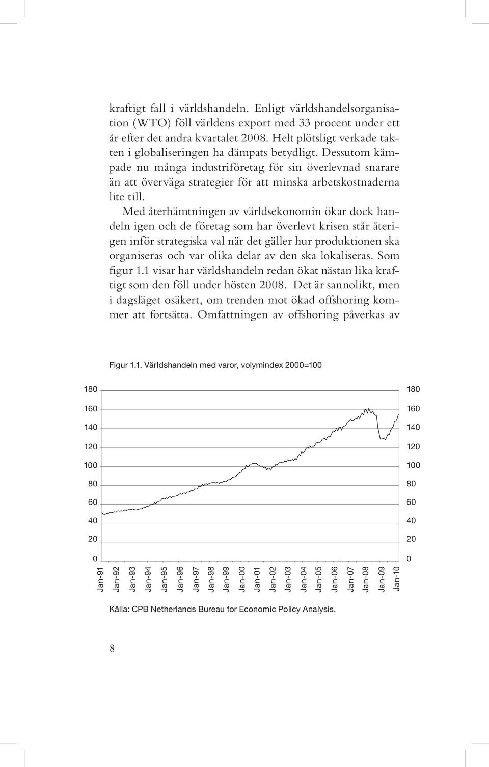 Dessutom kämpade nu många industriföretag för sin överlevnad snarare än att överväga strategier för att minska arbetskostnaderna lite till.