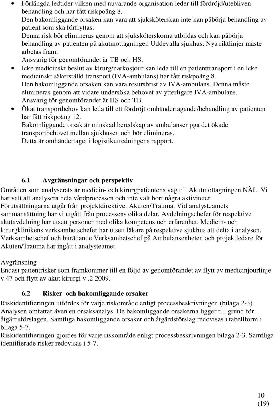 Denna risk bör elimineras genom att sjuksköterskorna utbildas och kan påbörja behandling av patienten på akutmottagningen Uddevalla sjukhus. Nya riktlinjer måste arbetas fram.