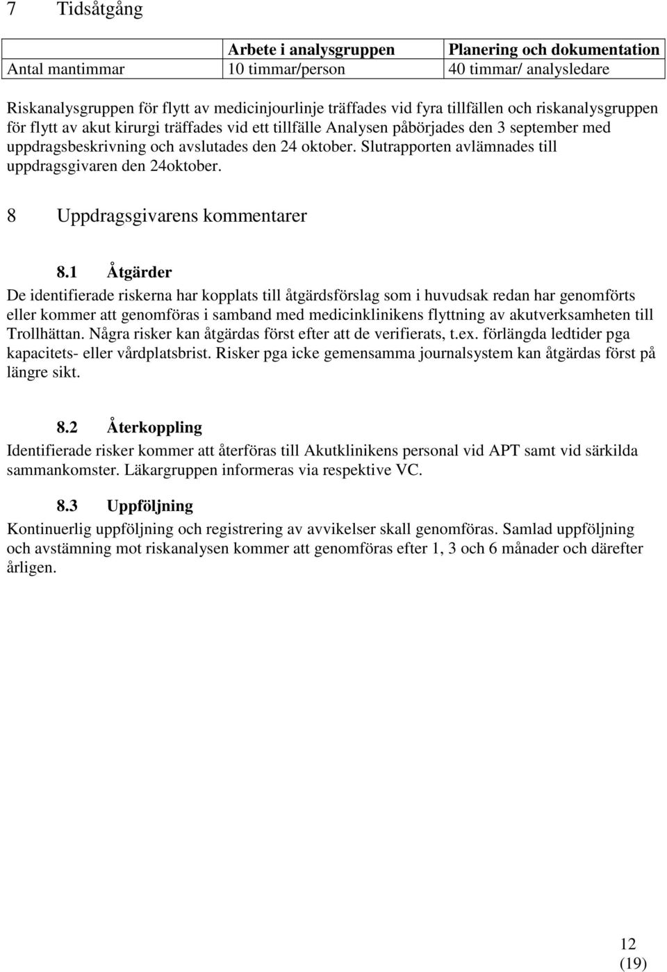 Slutrapporten avlämnades till uppdragsgivaren den 24oktober. 8 Uppdragsgivarens kommentarer 8.