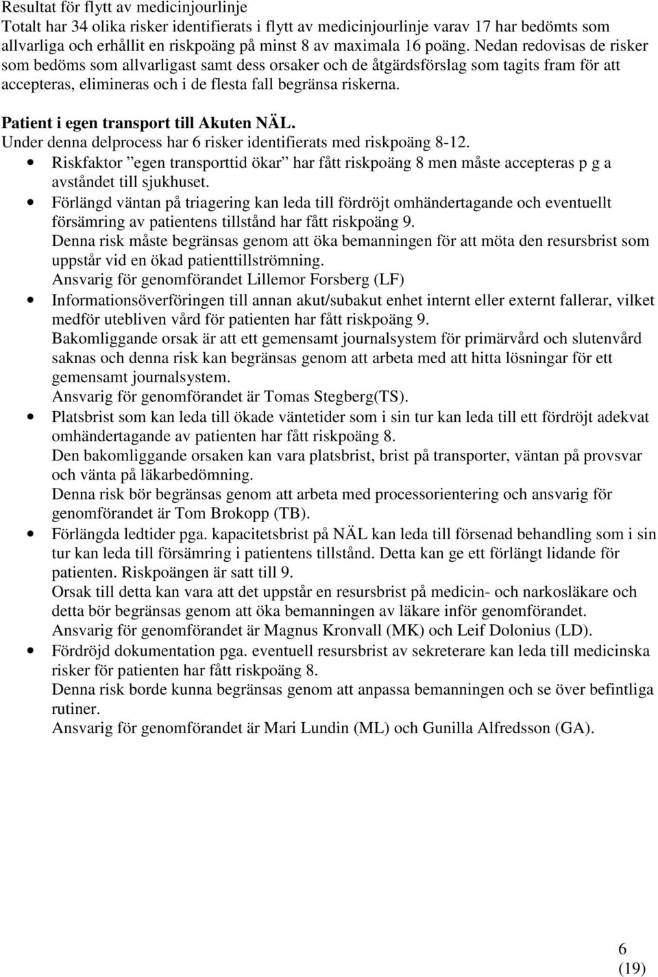 Patient i egen transport till Akuten NÄL. Under denna delprocess har 6 risker identifierats med riskpoäng 8-12.