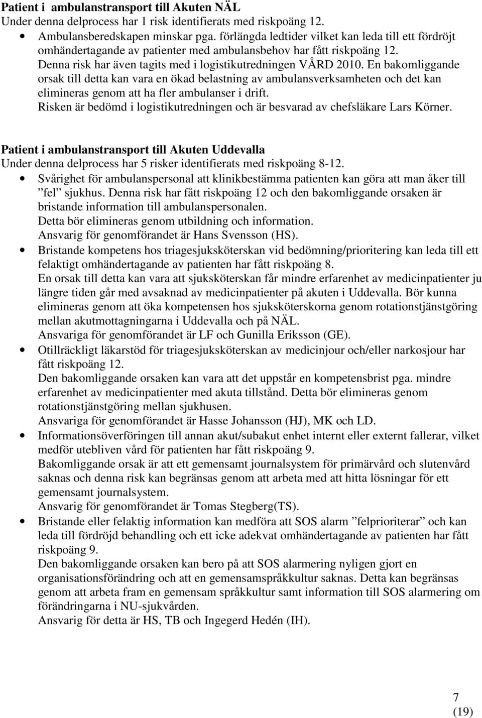 En bakomliggande orsak till detta kan vara en ökad belastning av ambulansverksamheten och det kan elimineras genom att ha fler ambulanser i drift.