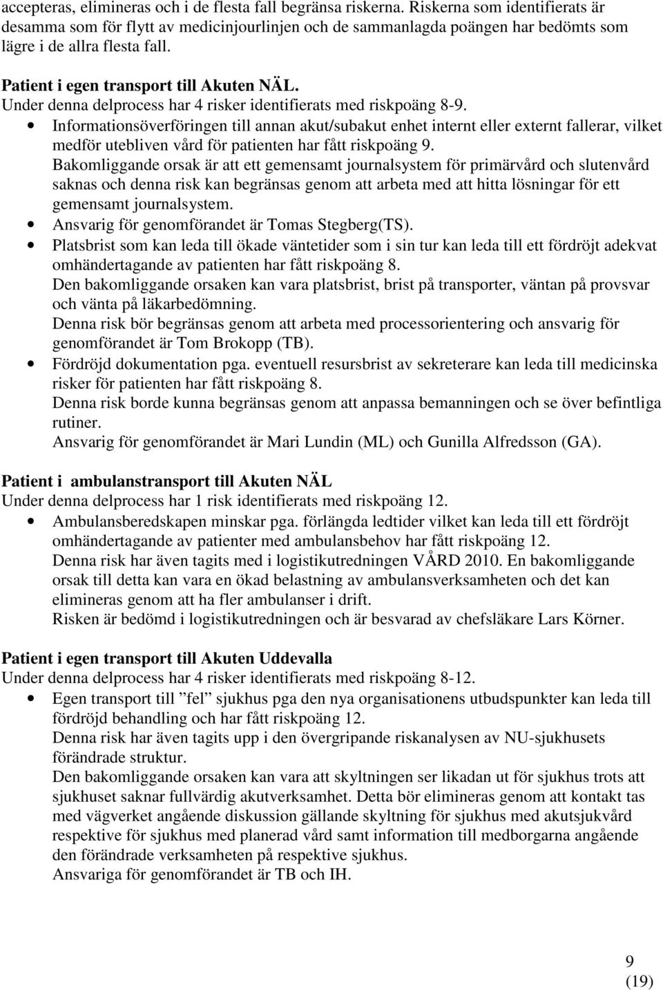 Under denna delprocess har 4 risker identifierats med riskpoäng 8-9.