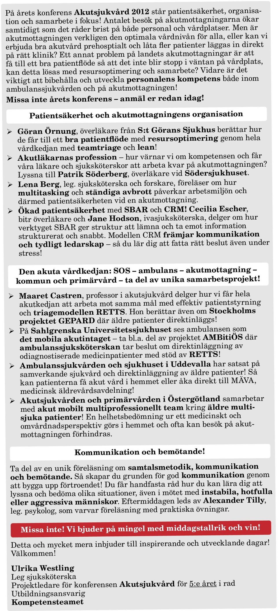 Ett annat problem på landets akutmottagningar är att få till ett bra patientflöde så att det inte blir stopp i väntan på vårdplats, kan detta lösas med resursoptimering och samarbete?