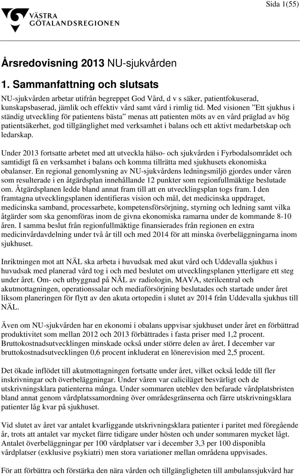 Med visionen Ett sjukhus i ständig utveckling för patientens bästa menas att patienten möts av en vård präglad av hög patientsäkerhet, god tillgänglighet med verksamhet i balans och ett aktivt