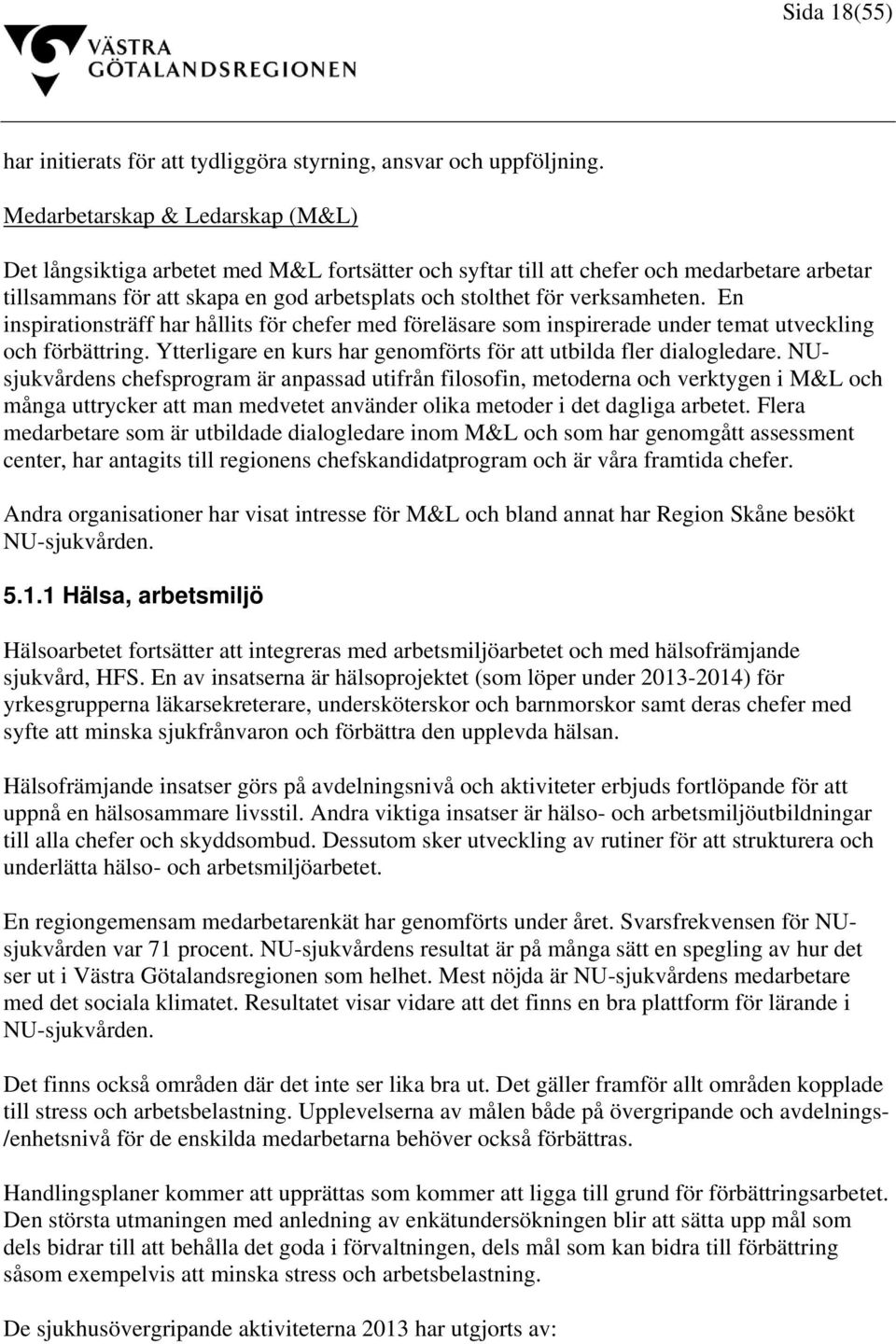 verksamheten. En inspirationsträff har hållits för chefer med föreläsare som inspirerade under temat utveckling och förbättring. Ytterligare en kurs har genomförts för att utbilda fler dialogledare.