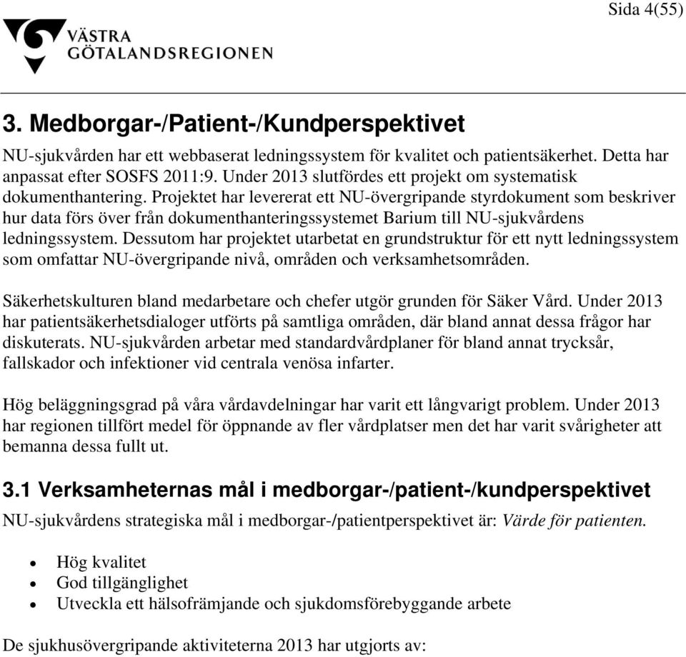 Projektet har levererat ett NU-övergripande styrdokument som beskriver hur data förs över från dokumenthanteringssystemet Barium till NU-sjukvårdens ledningssystem.