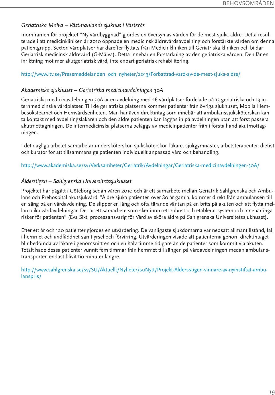 Sexton vårdplatser har därefter flyttats från Medicinkliniken till Geriatriska kliniken och bildar Geriatrisk medicinsk äldrevård (G-Mälva). Detta innebär en förstärkning av den geriatriska vården.