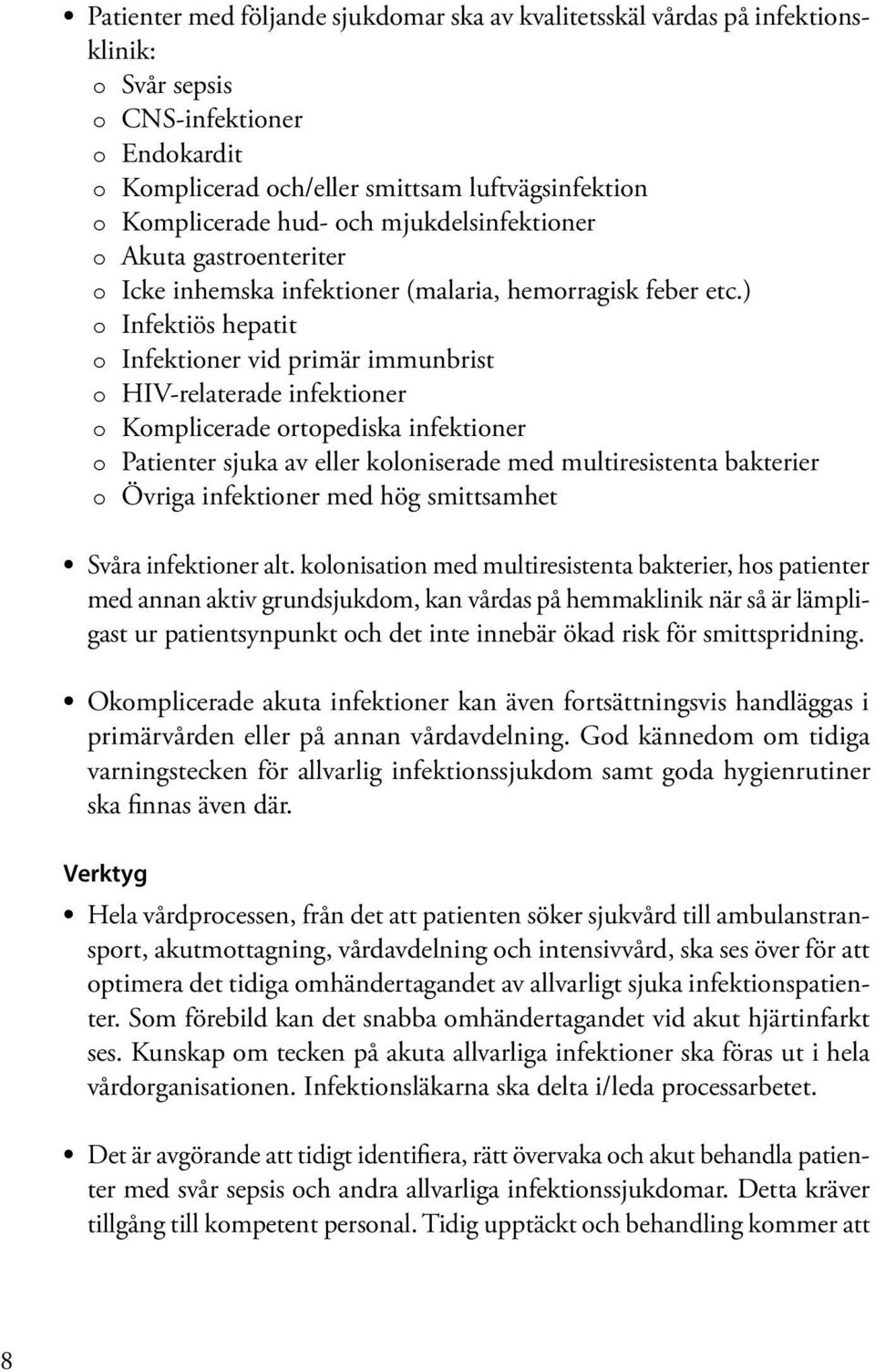 ) o Infektiös hepatit o Infektioner vid primär immunbrist o HIV-relaterade infektioner o Komplicerade ortopediska infektioner o Patienter sjuka av eller koloniserade med multiresistenta bakterier o