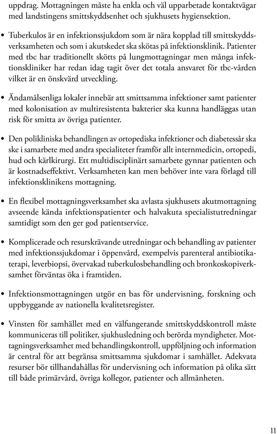 Patienter med tbc har traditionellt skötts på lungmottagningar men många infektionskliniker har redan idag tagit över det totala ansvaret för tbc-vården vilket är en önskvärd utveckling.