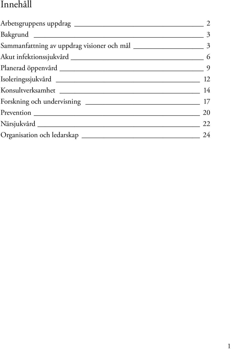 öppenvård 9 Isoleringssjukvård 12 Konsultverksamhet 14 Forskning