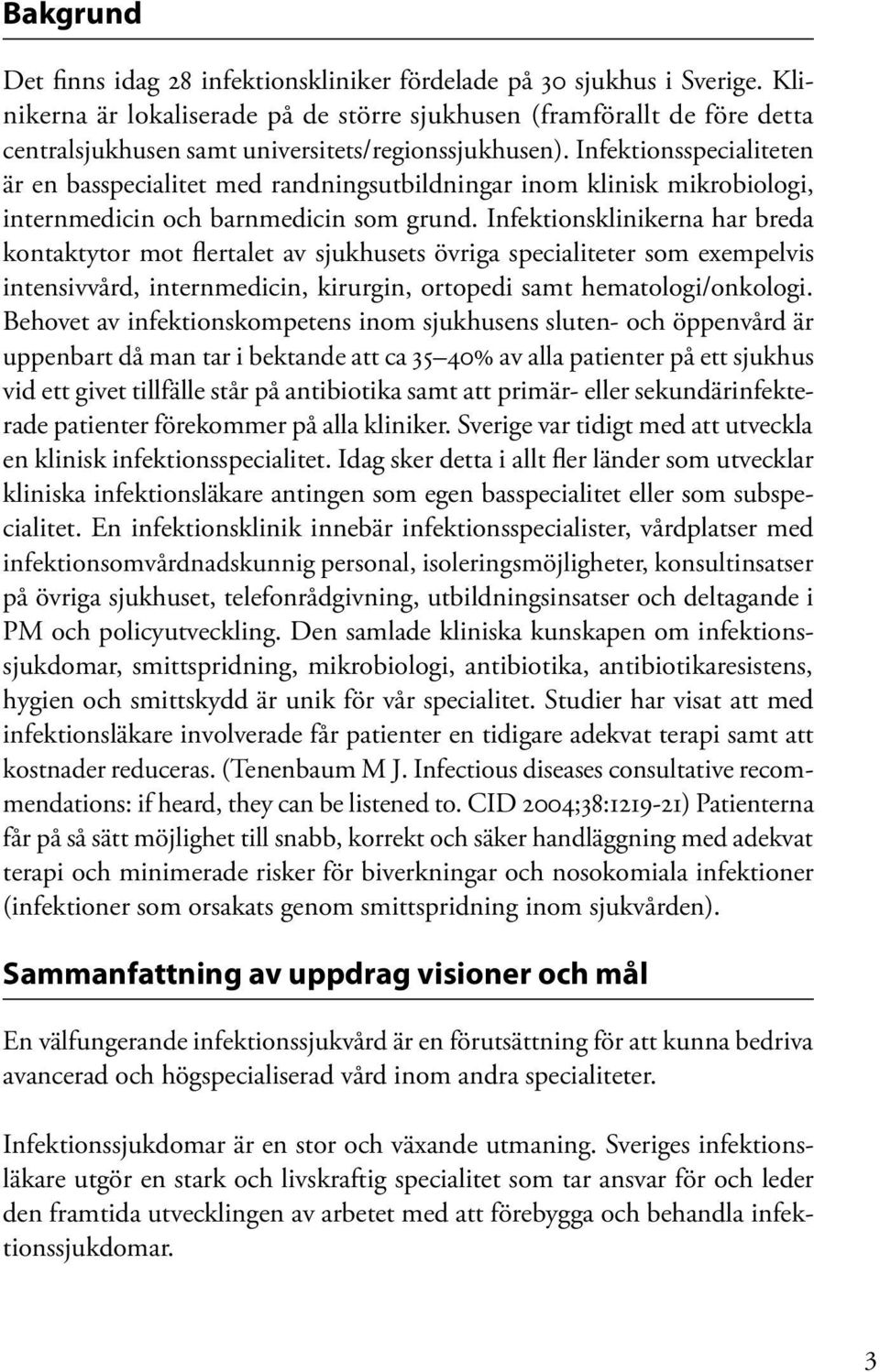 Infektionsspecialiteten är en basspecialitet med randningsutbildningar inom klinisk mikrobiologi, internmedicin och barnmedicin som grund.