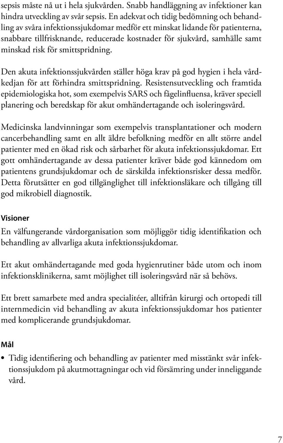 minskad risk för smittspridning. Den akuta infektionssjukvården ställer höga krav på god hygien i hela vårdkedjan för att förhindra smittspridning.