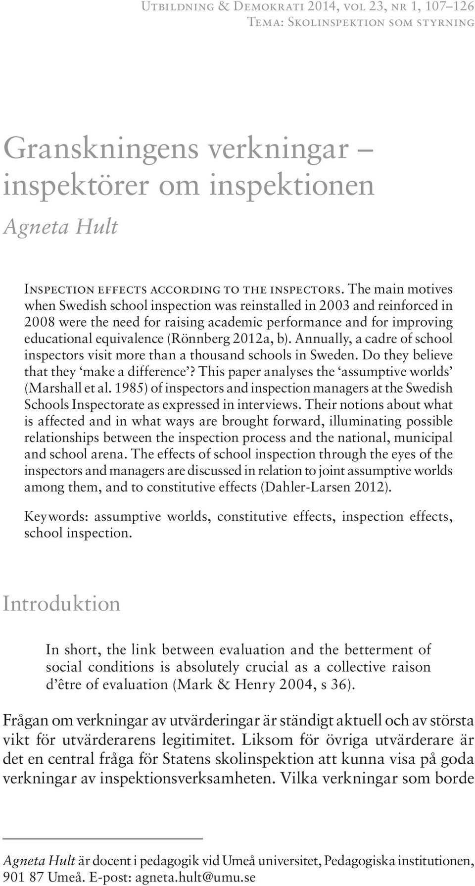 2012a, b). Annually, a cadre of school inspectors visit more than a thousand schools in Sweden. Do they believe that they make a difference? This paper analyses the assumptive worlds (Marshall et al.