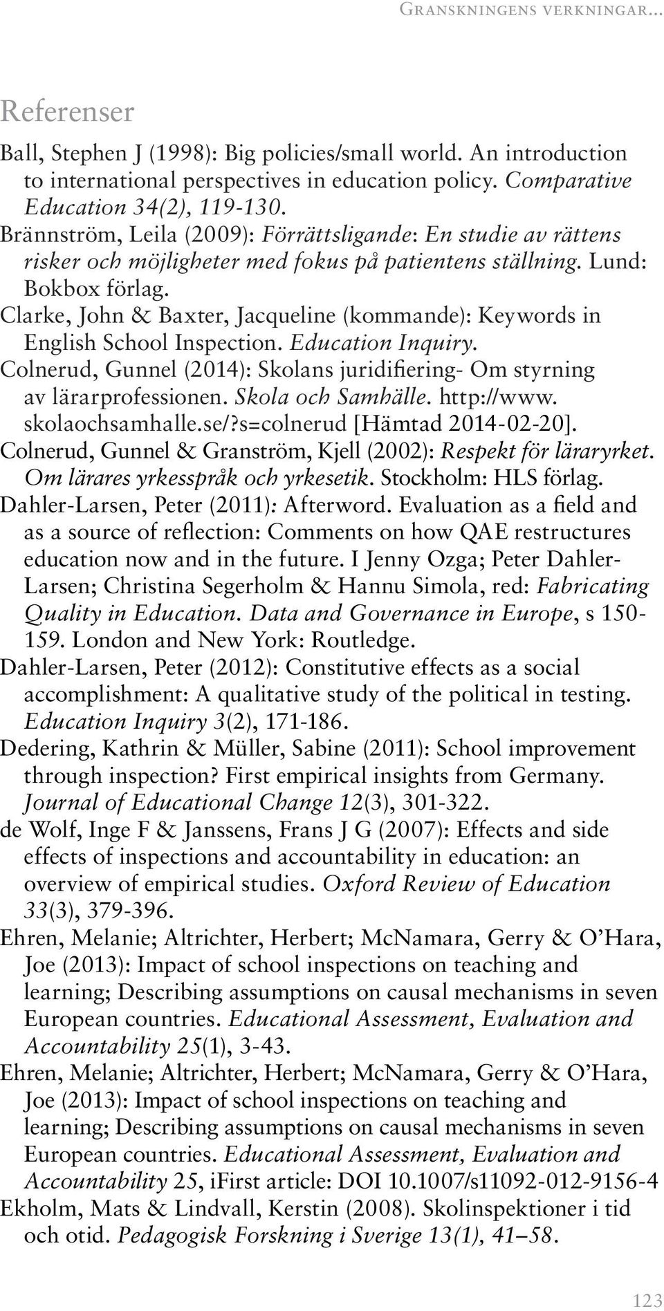 Clarke, John & Baxter, Jacqueline (kommande): Keywords in English School Inspection. Education Inquiry. Colnerud, Gunnel (2014): Skolans juridifiering- Om styrning av lärarprofessionen.